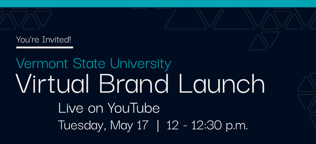 image says: You're Invited! Vermont State University Virtual Brand Launch Live on YouTube Tuesday, May 17th at 12-12:30 p.m. 